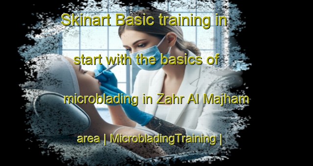 Skinart Basic training in start with the basics of microblading in Zahr Al Majham area | MicrobladingTraining | MicrobladingClasses | SkinartTraining-Yemen